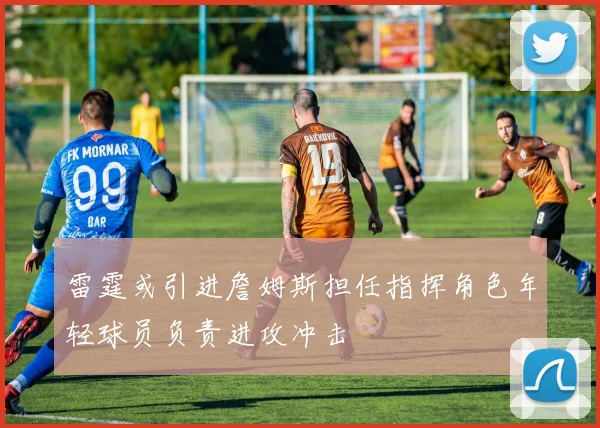 雷霆或引进詹姆斯担任指挥角色年轻球员负责进攻冲击