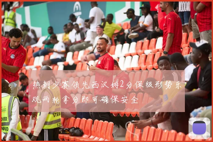 热刺少赛领先西汉姆2分保级形势乐观两轮拿分即可确保安全