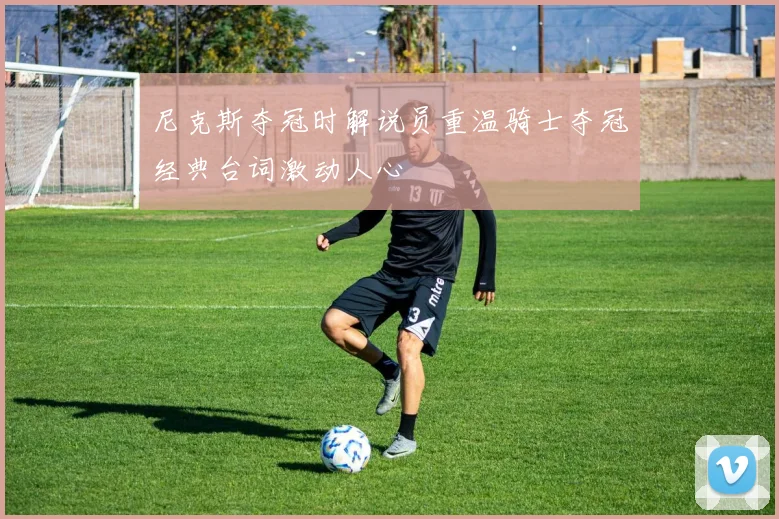 尼克斯夺冠时解说员重温骑士夺冠经典台词激动人心
