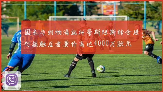 国米与利物浦就柯蒂斯琼斯转会进行接触后者要价高达4000万欧元